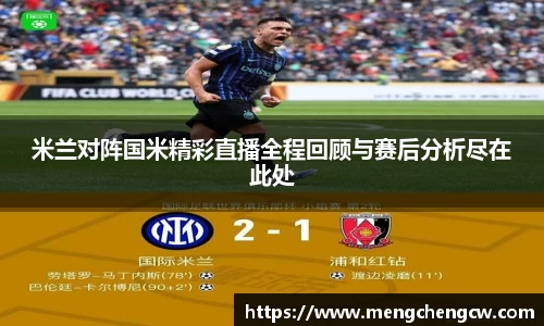 米兰对阵国米精彩直播全程回顾与赛后分析尽在此处