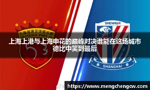 上海上港与上海申花的巅峰对决谁能在这场城市德比中笑到最后