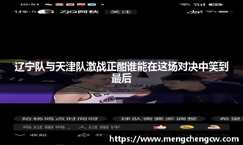 辽宁队与天津队激战正酣谁能在这场对决中笑到最后