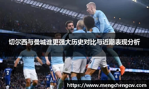 切尔西与曼城谁更强大历史对比与近期表现分析