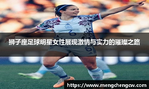 狮子座足球明星女性展现激情与实力的璀璨之路